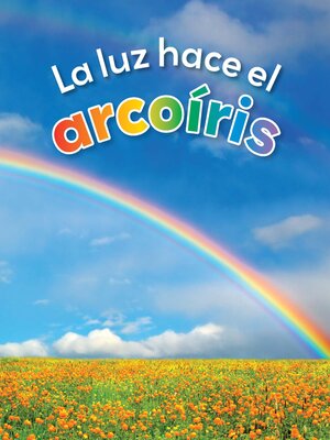 cover image of La luz hace el arcoíris (The Light Makes A Rainbow)